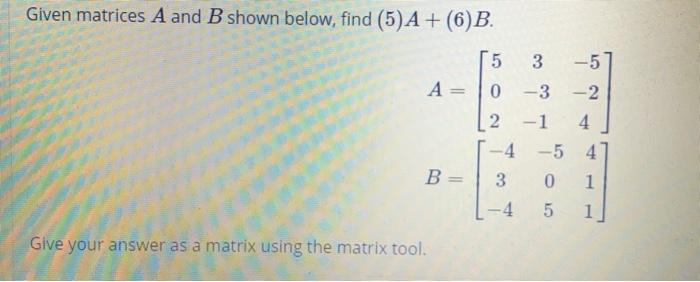 Solved Given matrices A and B shown below, find (5) A+ (6)B 