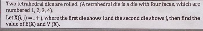 Two tetrahedral dice are rolled. (A tetrahedral die is a die with four faces, which are numbered \( 1,2,3,4) \).
Let \( X(i, 