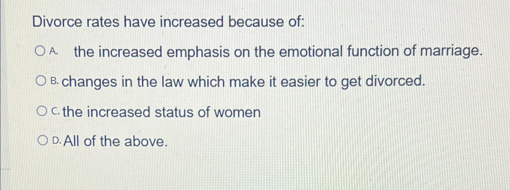 Solved Divorce rates have increased because of:A. ﻿the | Chegg.com