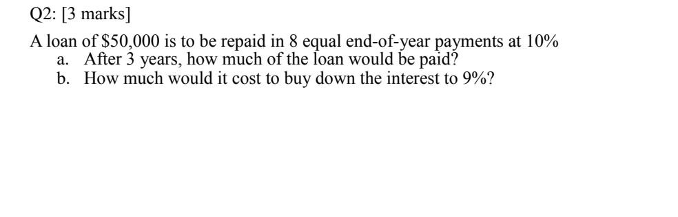 Solved Q2: [3 marks] A loan of $50,000 is to be repaid in 8 | Chegg.com