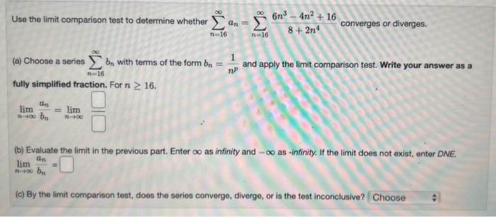 Use the limit comparison test to determine whether \( \sum_{n=16}^{\infty} a_{n}=\sum_{n=16}^{\infty} \frac{6 n^{3}-4 n^{2}+1