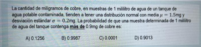 La cantidad de miligramos de cobre, en muestras de 1 mililitro de agua de un tanque de agua potable contaminada, tienden a te