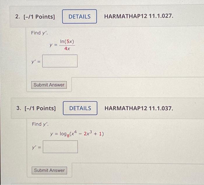 2. \( [-/ 1 \) Points \( ] \) Find \( y^{\prime} \). \[ y=\frac{\ln (5 x)}{4 x} \] 3. \( [-/ 1 \) Points] Find \( y^{\prime}