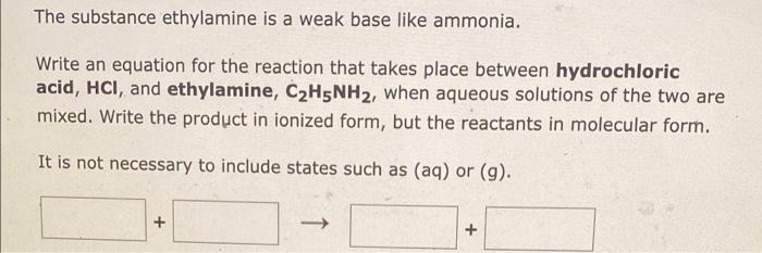 The substance ethylamine is a weak base like ammonia.
Write an equation for the reaction that takes place between hydrochlori