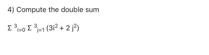 Solved 4) Compute The Double Sum Σ3=0 Σ3-1 (3i? + 2 J2) | Chegg.com