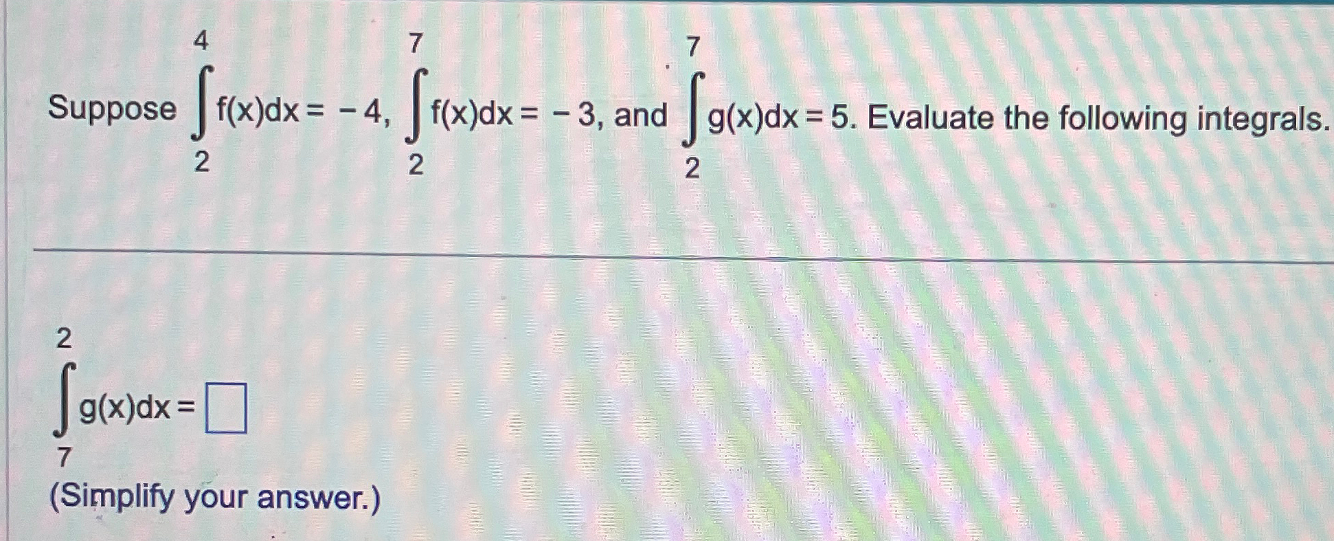 Solved Suppose ∫24f X Dx 4 ∫27f X Dx 3 ﻿and ∫27g X Dx 5