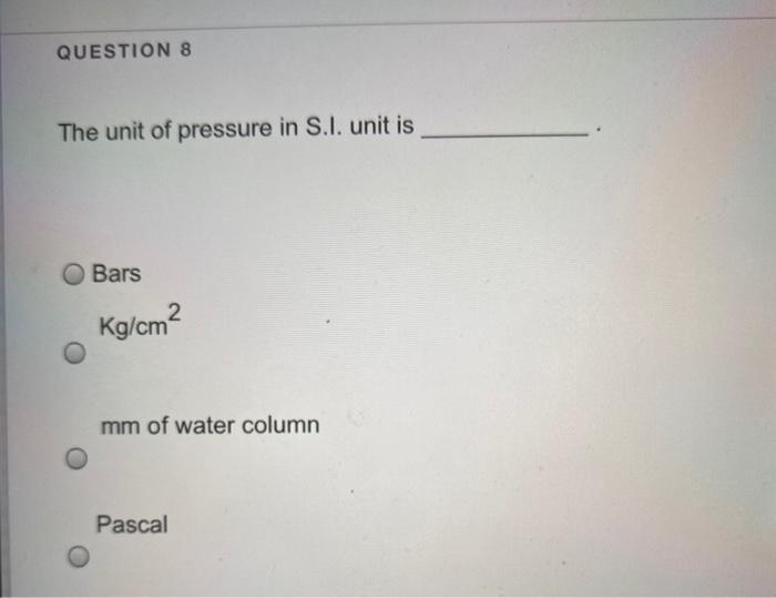 Solved QUESTION 8 The unit of pressure in S.I. unit is Bars | Chegg.com