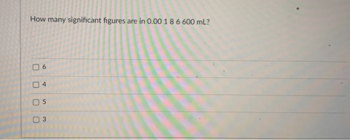 Solved How Many Significant Figures Are In 0 00 1 8 6 600 Chegg Com