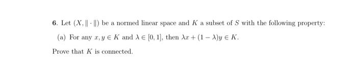 Solved 6. Let (X,∥⋅∥) be a normed linear space and K a | Chegg.com