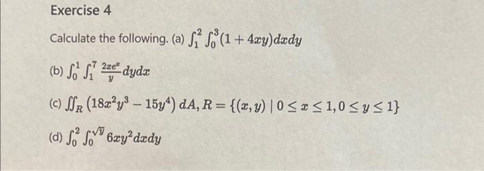 Calculate the following. (a) \( \int_{1}^{2} \int_{0}^{3}(1+4 x y) d x d y \) (b) \( \int_{0}^{1} \int_{1}^{7} \frac{2 x e^{x