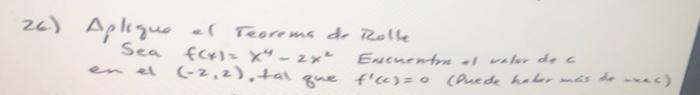 26.) Apligu af Teorems de Rolle Sea \( f(x)=x^{4}-2 x^{2} \) Encmentro of wafur de \( c \) en el \( (-2,2) \), tal gue \( f^{