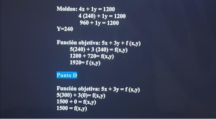 \( \begin{aligned} \text { Moldeo: } & 4 x+1 y=1200 \\ & 4(240)+1 y=1200 \\ & 960+1 y=1200 \\ Y=240 & \end{aligned} \) \( \be