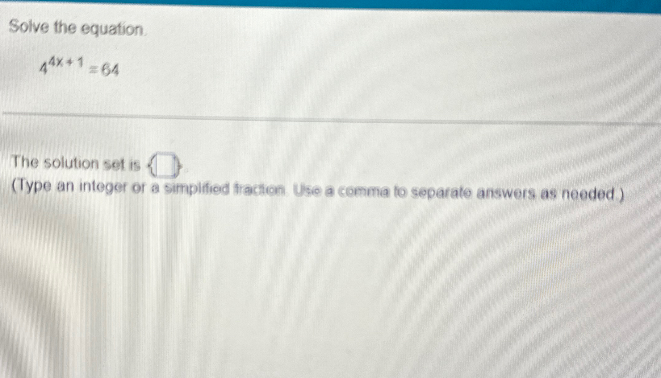 Solved Solve the equation.44x+1=64The solution set is(Type | Chegg.com