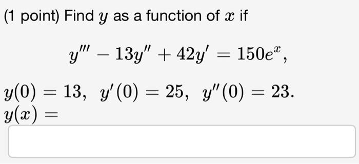 ( 1 point) Find \( y \) as a function of \( x \) if \[ \begin{array}{l} y^{\prime \prime \prime}-13 y^{\prime \prime}+42 y^{\