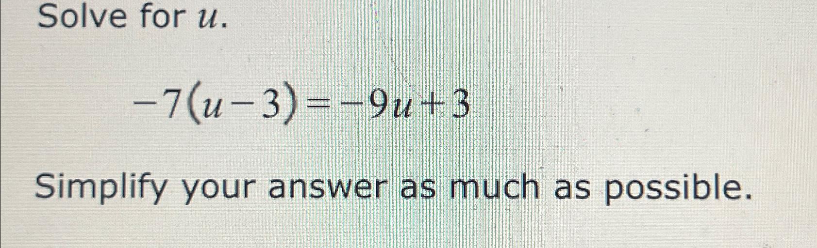 Solved Solve for u.-7(u-3)=-9u+3Simplify your answer as much | Chegg.com