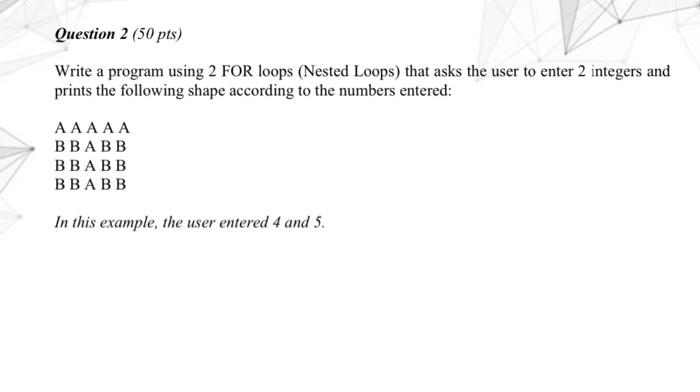 Solved Question 2 (50 pts) Write a program using 2 FOR loops | Chegg.com