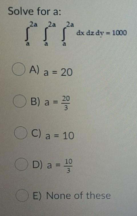 Solved Solve for a: 2a 2a 2a dx dz dy = 1000 a O A) a = 20 O | Chegg.com