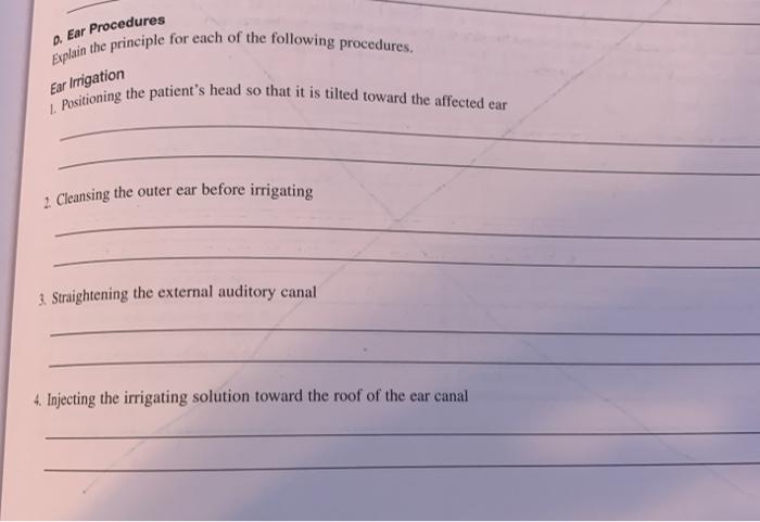 D. Ear Procedures Explain the principle for each of the following procedures. Ear Irrigation 1. Positioning the patients hea