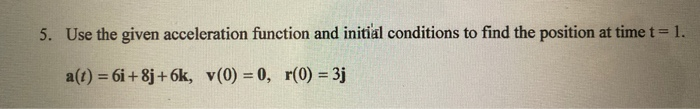 Solved 5. Use the given acceleration function and initial | Chegg.com