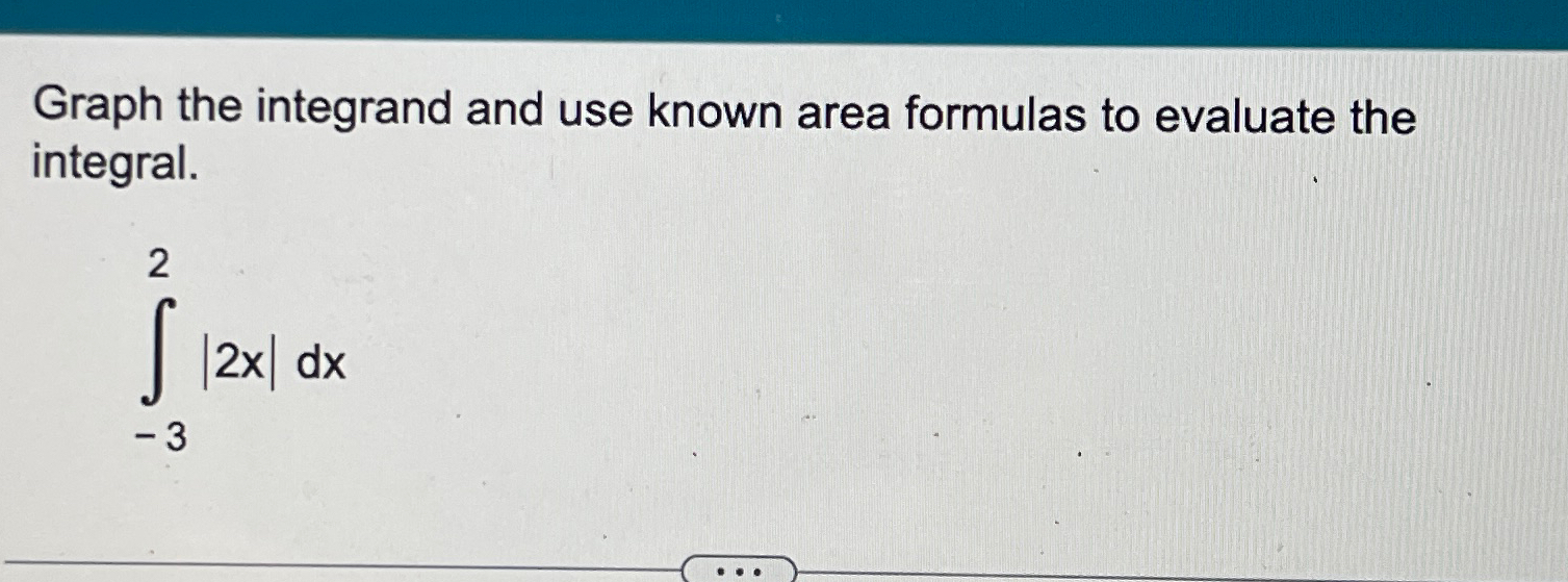 Solved Graph the integrand and use known area formulas to | Chegg.com