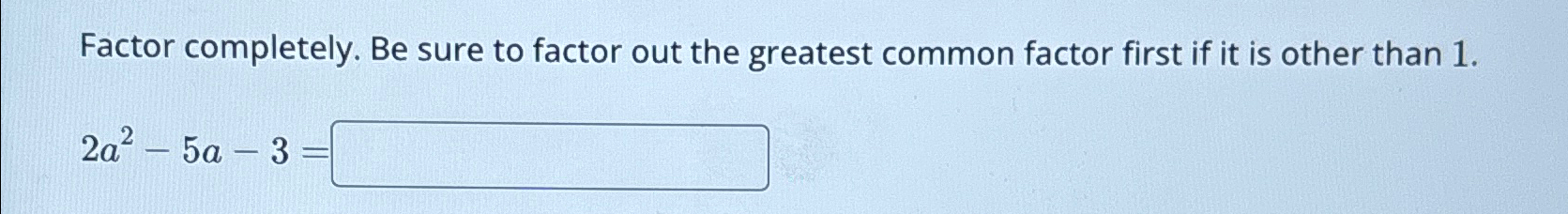 Solved Factor completely. Be sure to factor out the greatest | Chegg.com