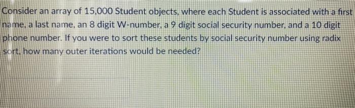 Solved Consider an array of 15,000 Student objects, where | Chegg.com