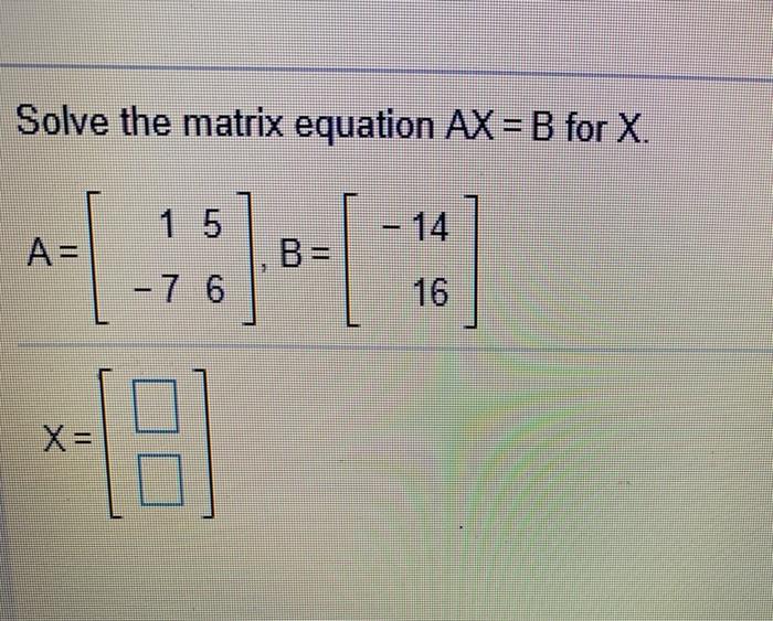 Solved Solve The Matrix Equation Ax B For X 1 5 14 B 9986