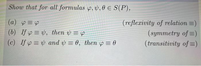 Solved Show that for all formulas φ,ψ,θ∈S(P), (a) φ≡φ (b) If | Chegg.com