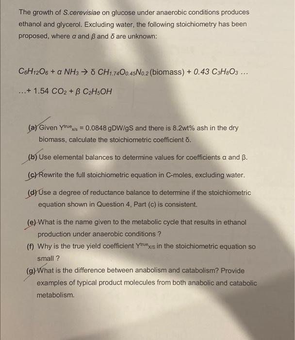 The growth of S.cerevisiae on glucose under anaerobic conditions produces ethanol and glycerol. Excluding water, the followin