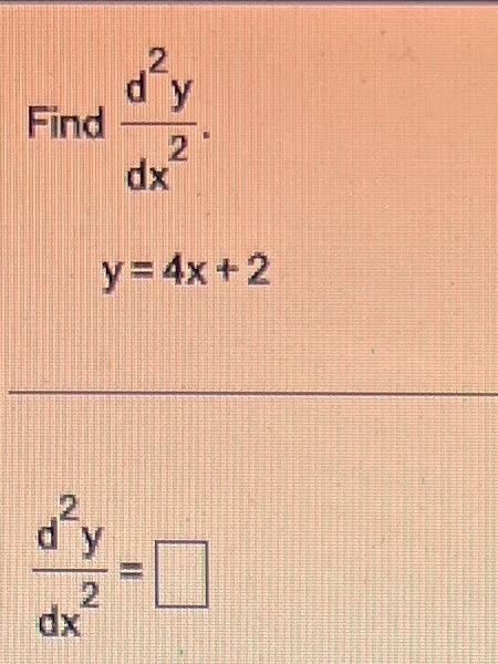 Find \( \frac{d^{2} y}{d x^{2}} \) \[ y=4 x+2 \] \[ \frac{d^{2} y}{d x^{2}}= \]