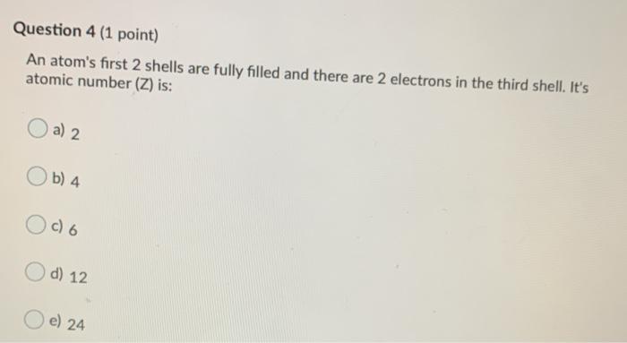 Solved Question 4 (1 point) An atom's first 2 shells are | Chegg.com