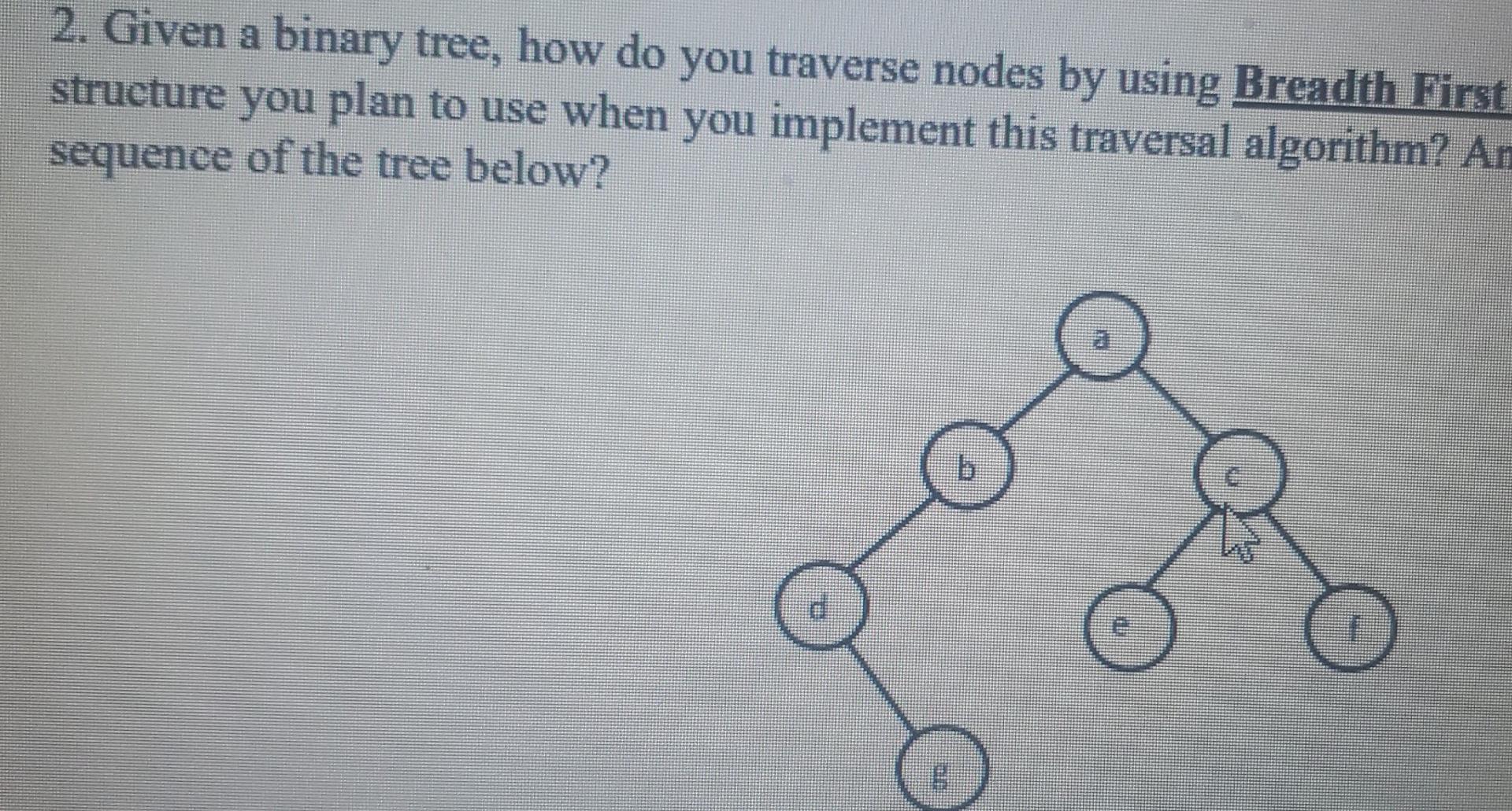Solved 2. Given a binary tree, how do you traverse nodes by | Chegg.com