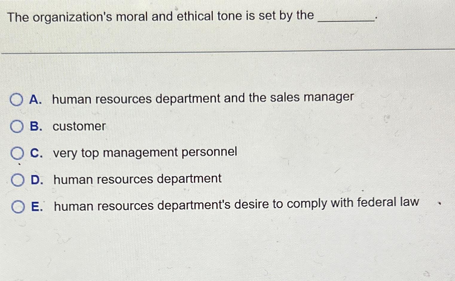 Solved The organization's moral and ethical tone is set by