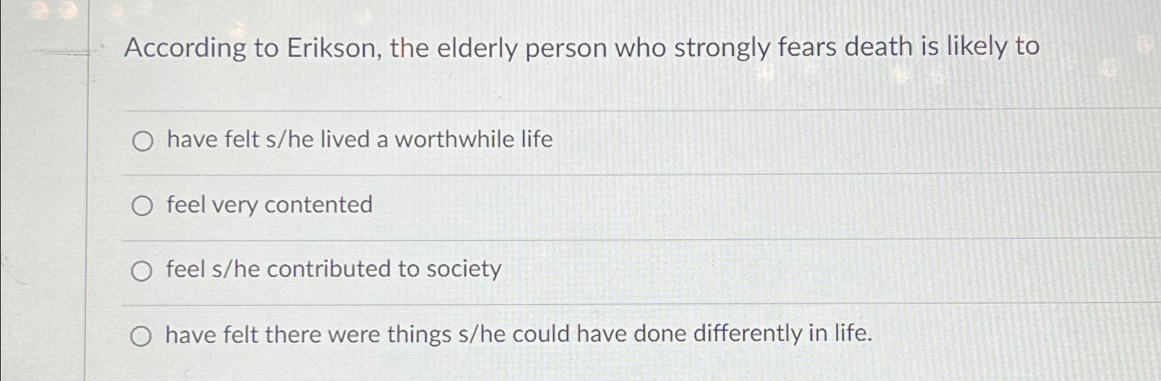 Solved According to Erikson, the elderly person who strongly | Chegg.com