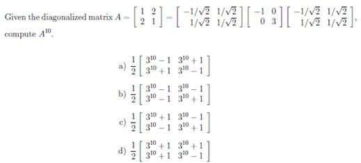 Solved Given the diagonalized matrix A compute A10 } {]-[ | Chegg.com