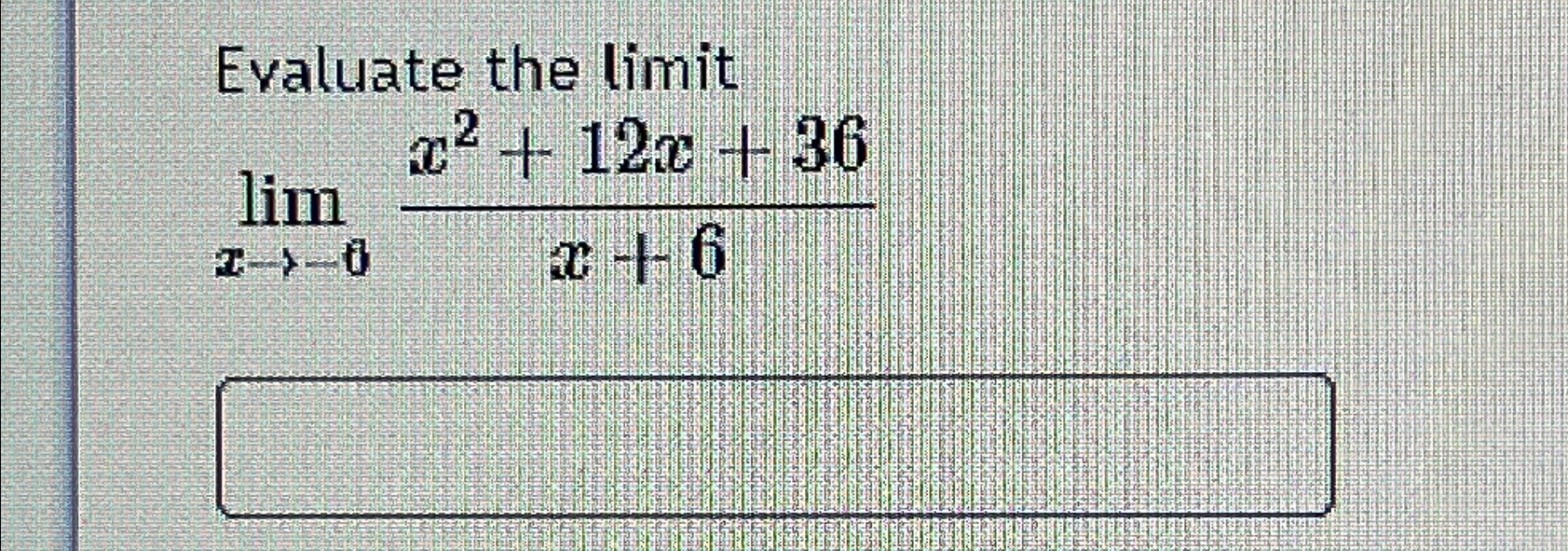 Solved Evaluate the limitlimx→-6x2+12x+36x+6 | Chegg.com