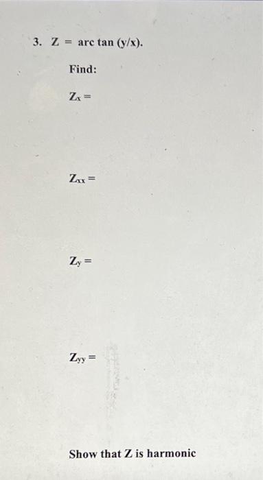 Solved 3. Z = arc tan (y/x). Find: Zx = Zxx = Zy= Zyy = Show | Chegg.com