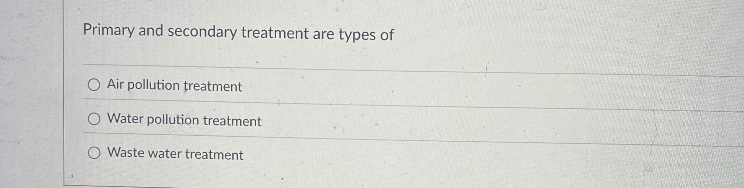 Solved Primary and secondary treatment are types ofAir