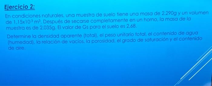 Ejercicio 2: En condiciones naturales, una muestra de suelo tiene una masa de \( 2.290 \mathrm{~g} \) y un volumen de \( 1.15
