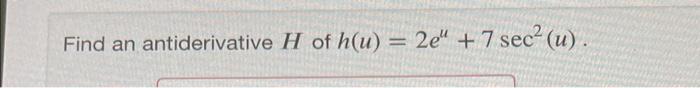 Solved Find An Antiderivative H Of H U 2eu 7sec2 U