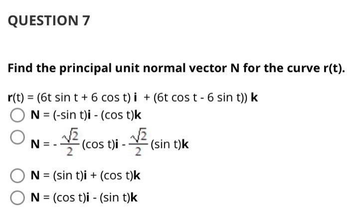 Solved QUESTION 7 Find the principal unit normal vector N | Chegg.com