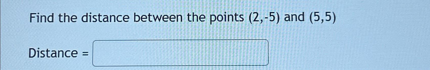 Solved Find the distance between the points (2,-5) ﻿and | Chegg.com