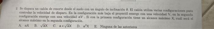 2. Se dispara un cañón de resorte desde el suelo con un ángulo de inclinación \( \theta \). El cañón utiliza varias configura