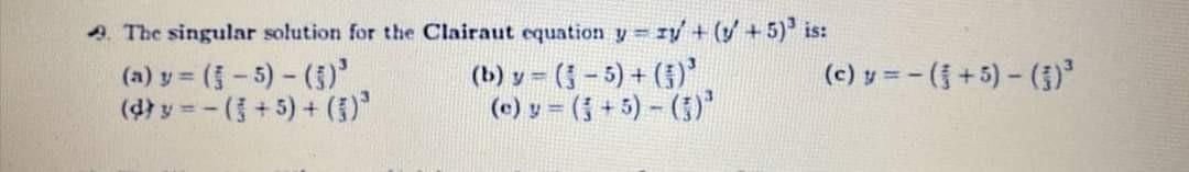 9. The singular solution for the Clairaut equation \( y=x y^{\prime}+\left(y^{\prime}+5\right)^{3} \) is: (a) \( \left.y=\lef