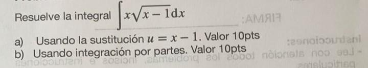 Resuelve la integral \( \int x \sqrt{x-1} \mathrm{~d} x \) a) Usando la sustitución \( u=x-1 \). Valor 10pts b) Usando integr