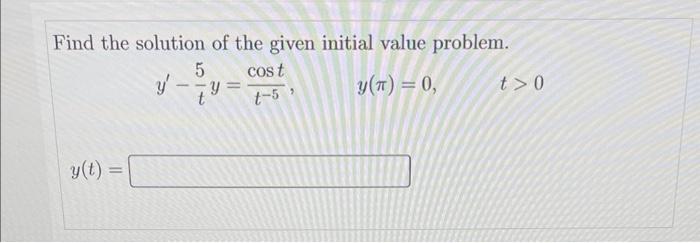 Find the solution of the given initial value problem.
\[
y^{\prime}-\frac{5}{t} y=\frac{\cos t}{t^{-5}}, \quad y(\pi)=0, \qua