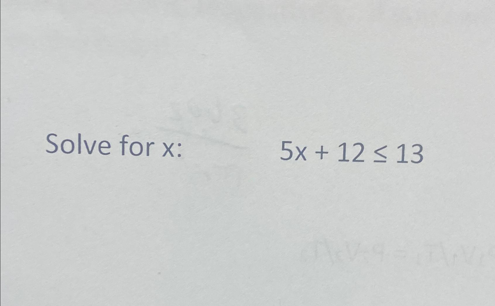 Solved Solve for x ﻿:5x+12≤13 | Chegg.com