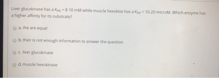 Solved Liver glucokinase has a km - 8-10 mM while muscle | Chegg.com