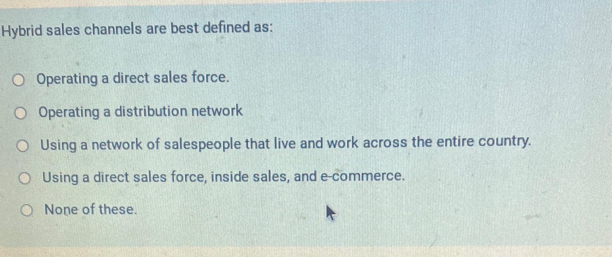 Solved Hybrid sales channels are best defined as:Operating a | Chegg.com