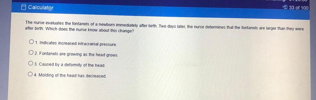 Calculator 33 of 100 The nurse evaluates the fontanels of a newborn immediately after birth. Two days later, the nurse determ